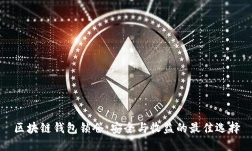 区块链钱包锁仓：安全与收益的最佳选择