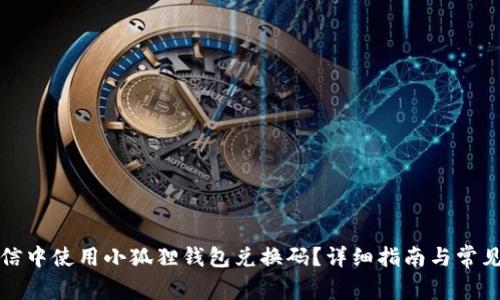 如何在微信中使用小狐狸钱包兑换码？详细指南与常见问题解答