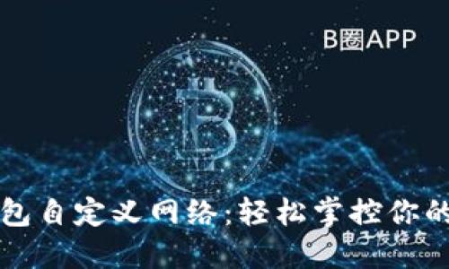 小狐狸钱包自定义网络：轻松掌控你的加密资产