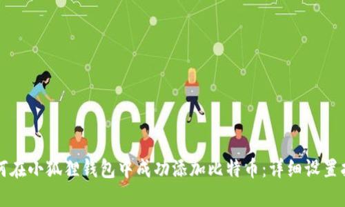 如何在小狐狸钱包中成功添加比特币：详细设置指南
