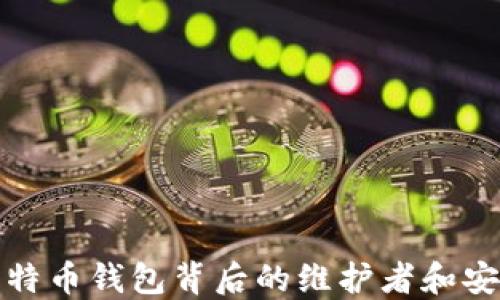 
揭秘比特币钱包背后的维护者和安全机制