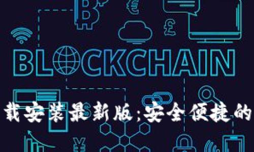 : 小狐钱包官方下载安装最新版：安全便捷的数字资产管理工具