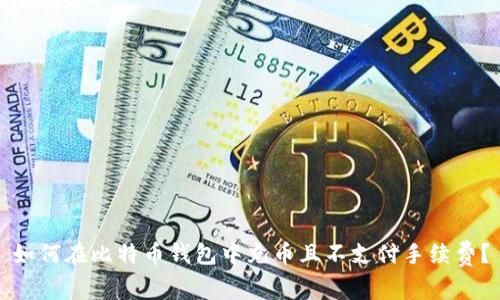 如何在比特币钱包中充币且不支付手续费？
