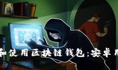 如何安全下载和使用区块链钱包：安卓用户的终极指南