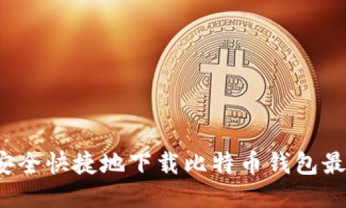 如何安全快捷地下载比特币钱包最新版？