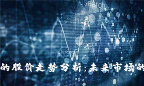 区块链钱包的股价走势分析：未来市场的机遇与挑战