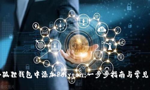 如何在小狐狸钱包中添加Polygon：一步步指南与常见问题解答