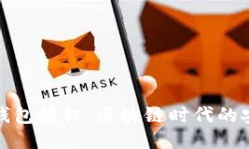 小狐狸钱包授权：区块链时代的安全保障