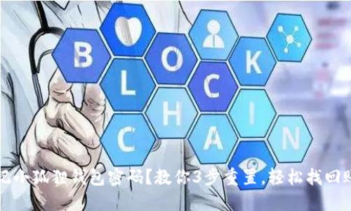 忘记小狐狸钱包密码？教你3步重置，轻松找回账号