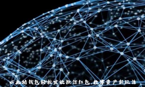   
以太坊钱包轻松发放微信红包，数字资产新玩法