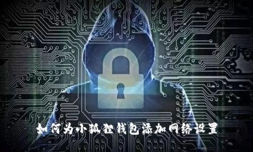 如何为小狐狸钱包添加网络设置
