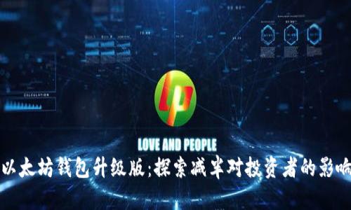 以太坊钱包升级版：探索减半对投资者的影响