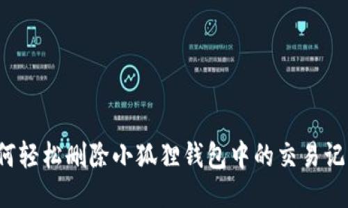 如何轻松删除小狐狸钱包中的交易记录？