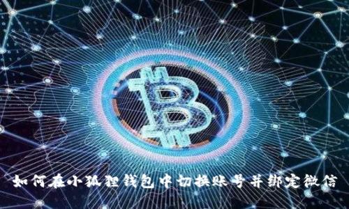 如何在小狐狸钱包中切换账号并绑定微信