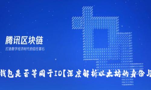 : 以太坊钱包是否等同于ID？深度解析以太坊的身份与钱包关系
