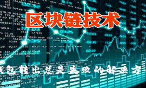 小狐狸钱包转出总是失败的解决方案与技巧