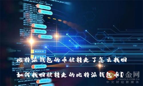 比特派钱包的币被转走了怎么找回

如何找回被转走的比特派钱包币？