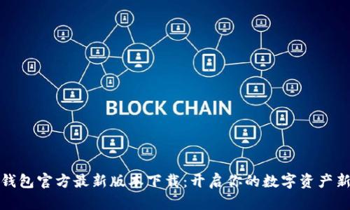 小狐钱包官方最新版本下载：开启你的数字资产新时代