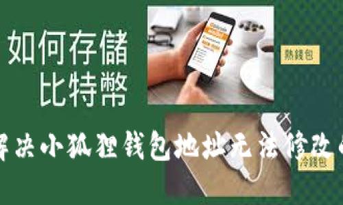 如何解决小狐狸钱包地址无法修改的问题