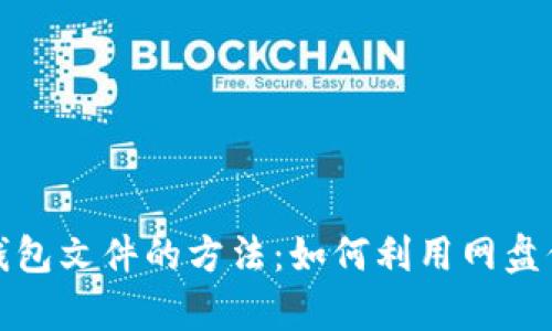 安全存储比特币钱包文件的方法：如何利用网盘保护你的数字资产