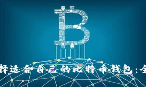 如何选择适合自己的比特币钱包：全面指南
