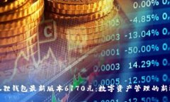 小狐狸钱包最新版本6170元：数字资产管理的新选