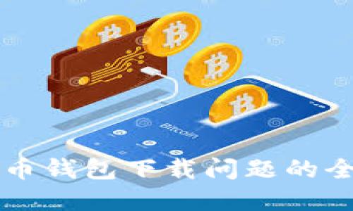 解决比特币钱包下载问题的全方位指南