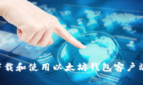 如何安全下载和使用以太坊钱包客户端：完整指南