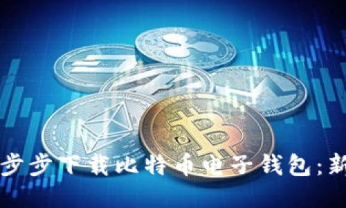 如何一步步下载比特币电子钱包：新手指南