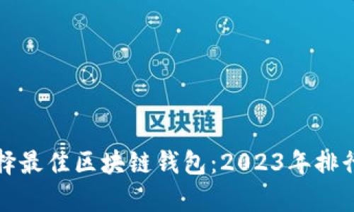 如何选择最佳区块链钱包：2023年排行榜解析