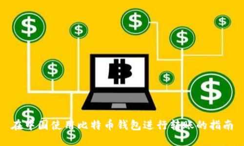 在中国使用比特币钱包进行转账的指南