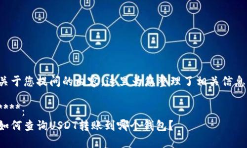 关于您提问的内容，这里为您整理了相关信息：

****：
如何查询USDT转账到哪个钱包？