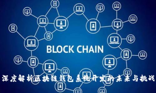 深度解析区块链钱包系统开发的未来与挑战