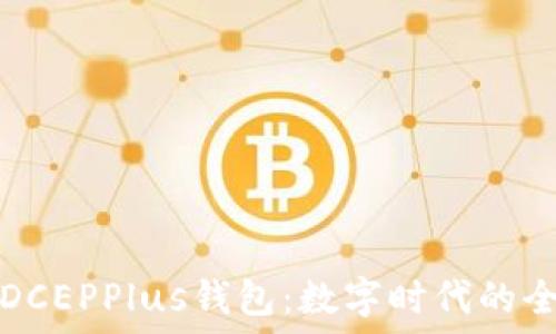  
万向区块链DCEPPlus钱包：数字时代的全新金融伴侣