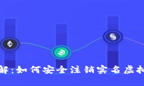 彻底了解：如何安全注销实名虚拟币钱包
