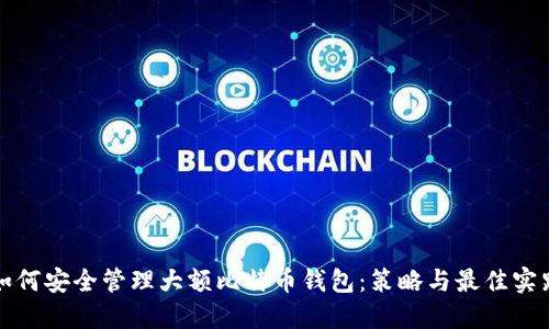 如何安全管理大额比特币钱包：策略与最佳实践