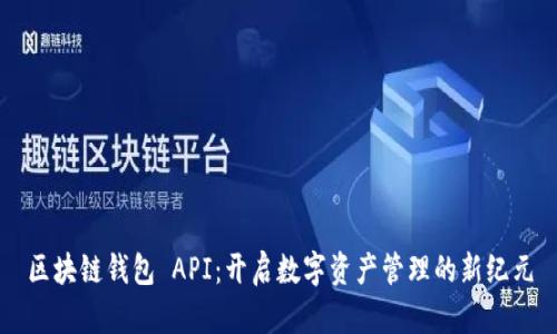 区块链钱包 API：开启数字资产管理的新纪元