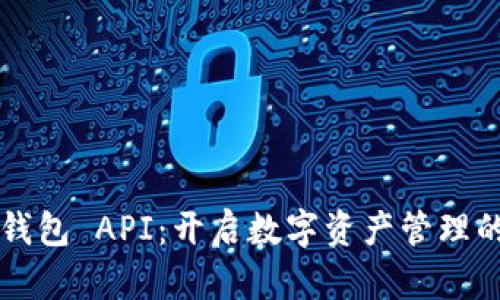 区块链钱包 API：开启数字资产管理的新纪元