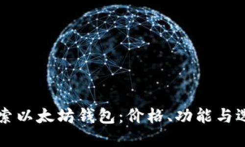 深入探索以太坊钱包：价格、功能与选择指南
