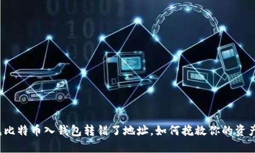 充比特币入钱包转错了地址，如何挽救你的资产？