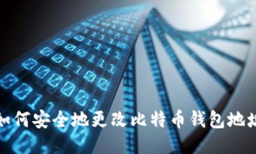  如何安全地更改比特币钱包地址？