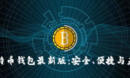 探索比特币钱包最新版：安全、便捷与未来展望