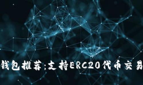 优质以太坊钱包推荐：支持ERC20代币交易的最佳选择