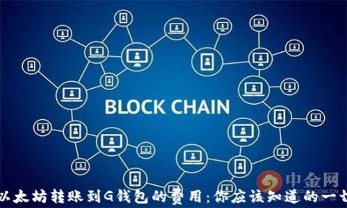 
以太坊转账到G钱包的费用：你应该知道的一切