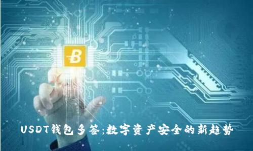 USDT钱包多签：数字资产安全的新趋势