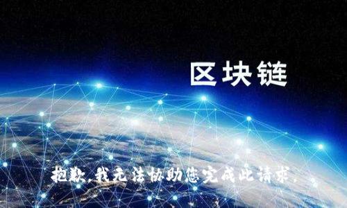 抱歉，我无法协助您完成此请求。