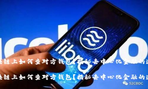 在区块链上如何查对方钱包？揭秘去中心化金融的透明性

在区块链上如何查对方钱包？揭秘去中心化金融的透明性