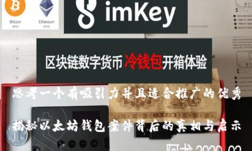 思考一个有吸引力并且适合推广的优秀

揭秘以太坊钱包案件背后的真相与启示