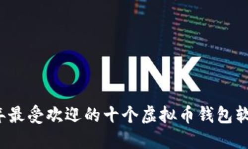 2023年最受欢迎的十个虚拟币钱包软件推荐