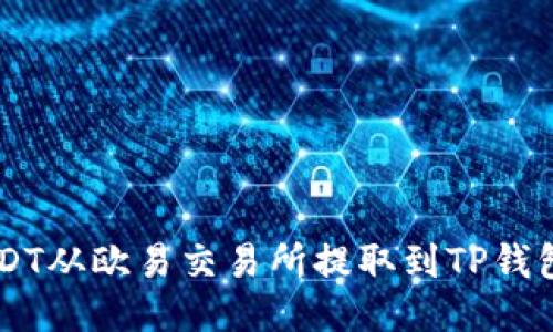  如何将USDT从欧易交易所提取到TP钱包：详尽指南